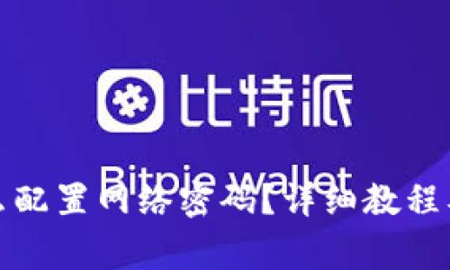 小狐狸钱包怎么配置网络密码？详细教程及常见问题解答
